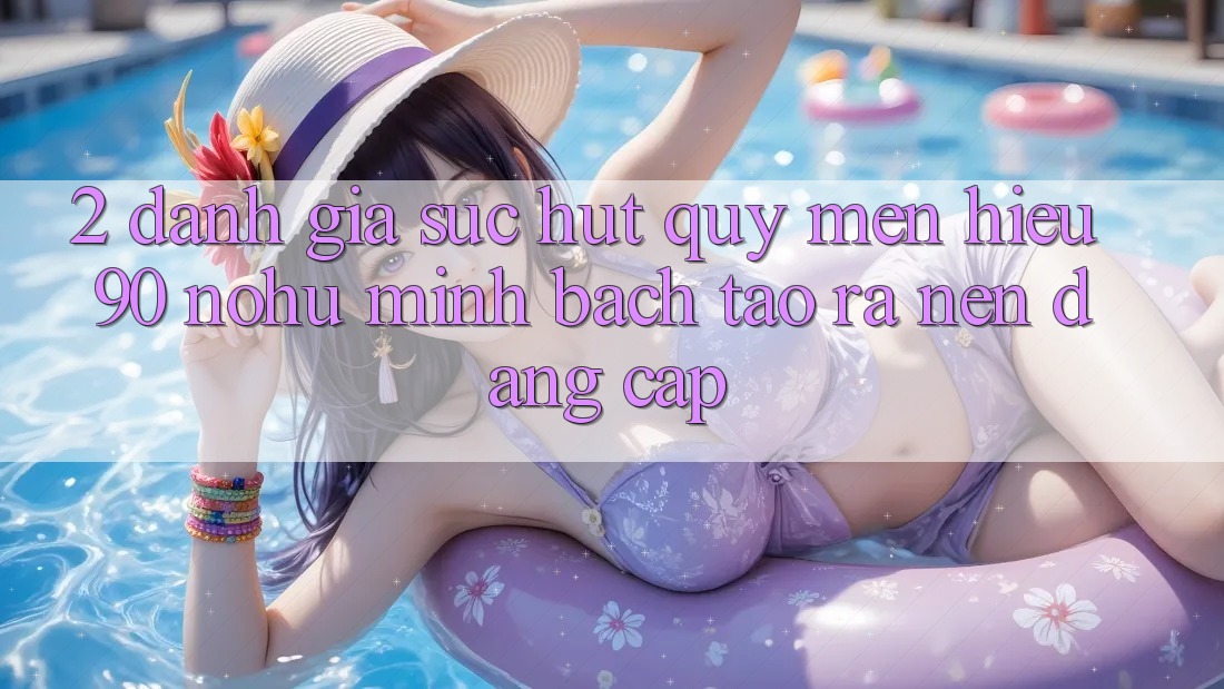 2. Đánh giá sức hút quý mến hiệu 90 nohu: Minh bạch tạo ra nên đẳng cấp