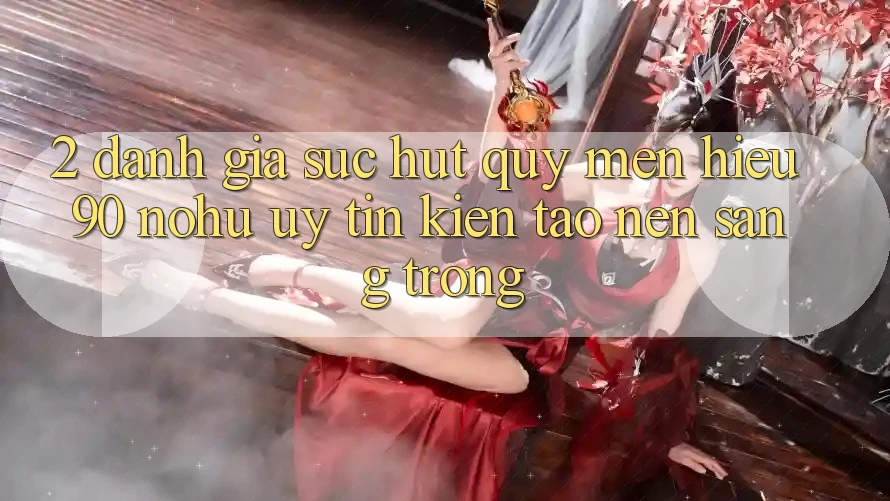 2. Đánh giá sức hút quý mến hiệu 90 nohu: Uy tín kiến tạo nên sang trọng