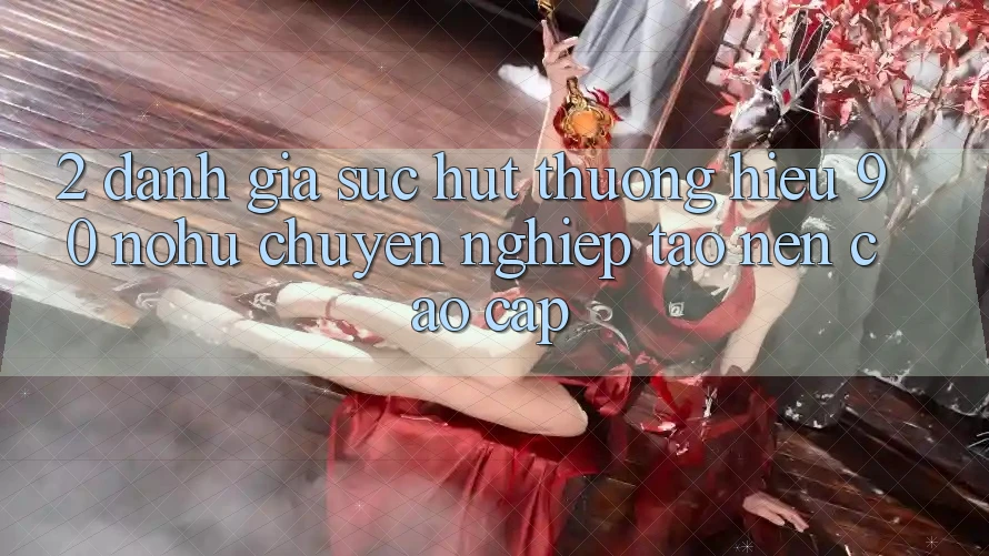 2. Đánh giá sức hút thương hiệu 90 nohu: Chuyên nghiệp tạo nên cao cấp