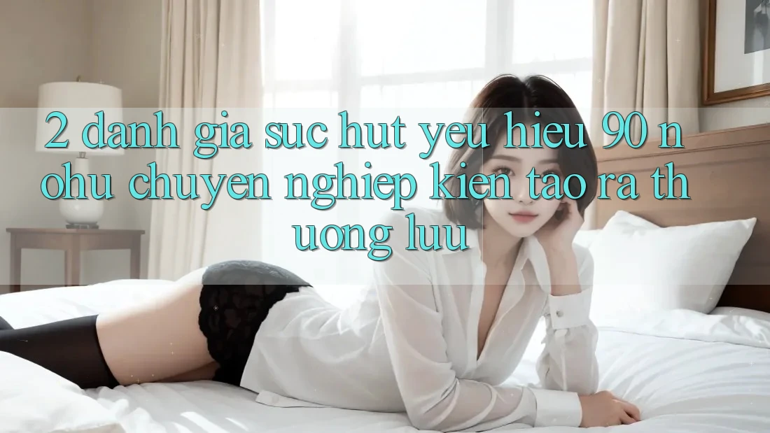 2. Đánh giá sức hút yêu hiệu 90 nohu: Chuyên nghiệp kiến tạo ra thượng lưu