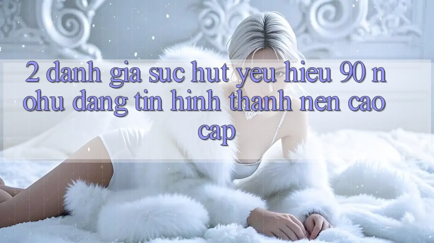 2. Đánh giá sức hút yêu hiệu 90 nohu: Đáng tin hình thành nên cao cấp