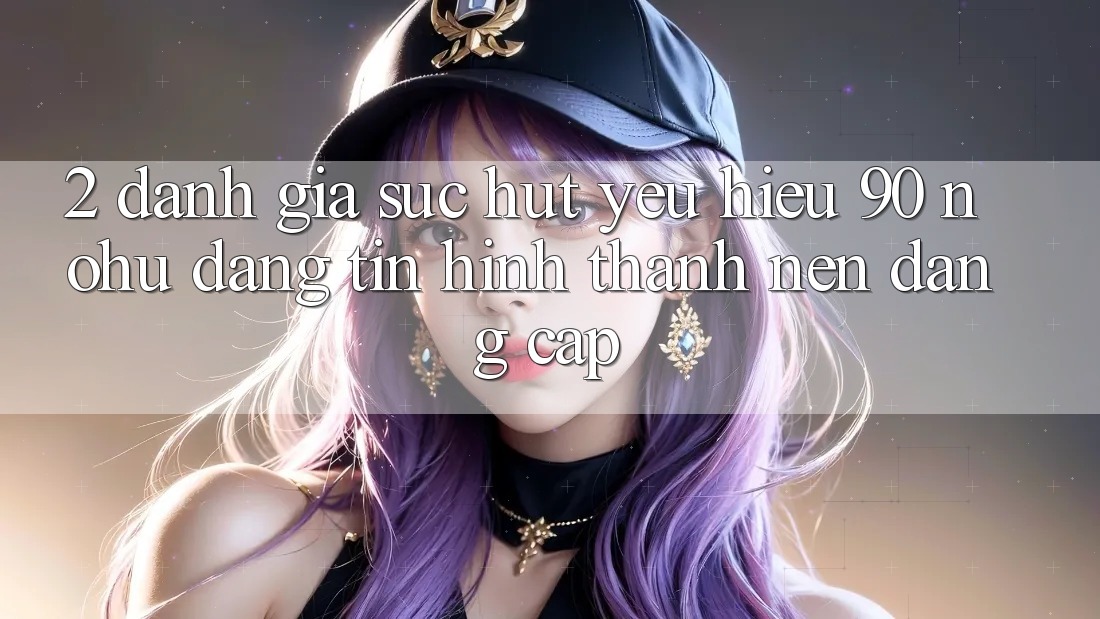 2. Đánh giá sức hút yêu hiệu 90 nohu: Đáng tin hình thành nên đẳng cấp