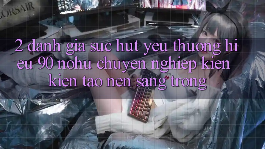 2. Đánh giá sức hút yêu thương hiệu 90 nohu: Chuyên nghiệp kiến kiến tạo nên sang trọng