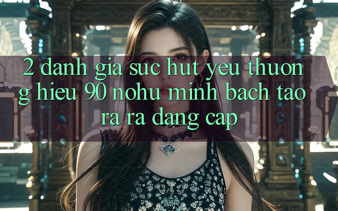 2. Đánh giá sức hút yêu thương hiệu 90 nohu: Minh bạch tạo ra ra đẳng cấp