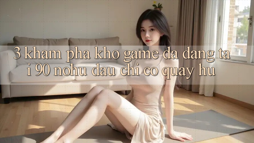 3. Khám phá kho game đa dạng tại 90 nohu: Đâu chỉ có Quay hũ