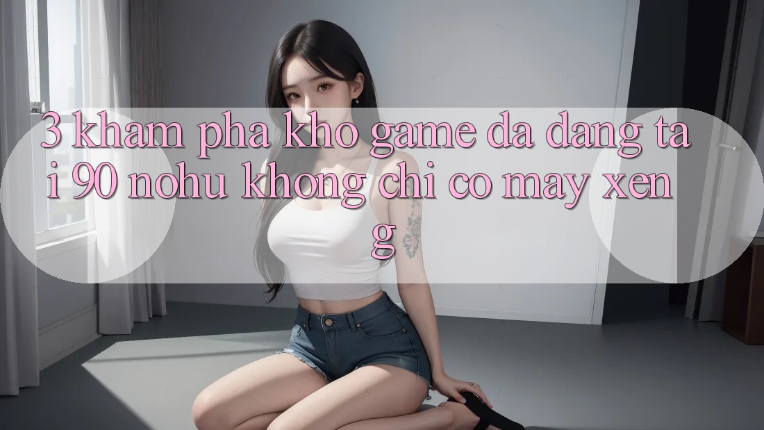 3. Khám phá kho game đa dạng tại 90 nohu: Không chỉ có Máy xèng