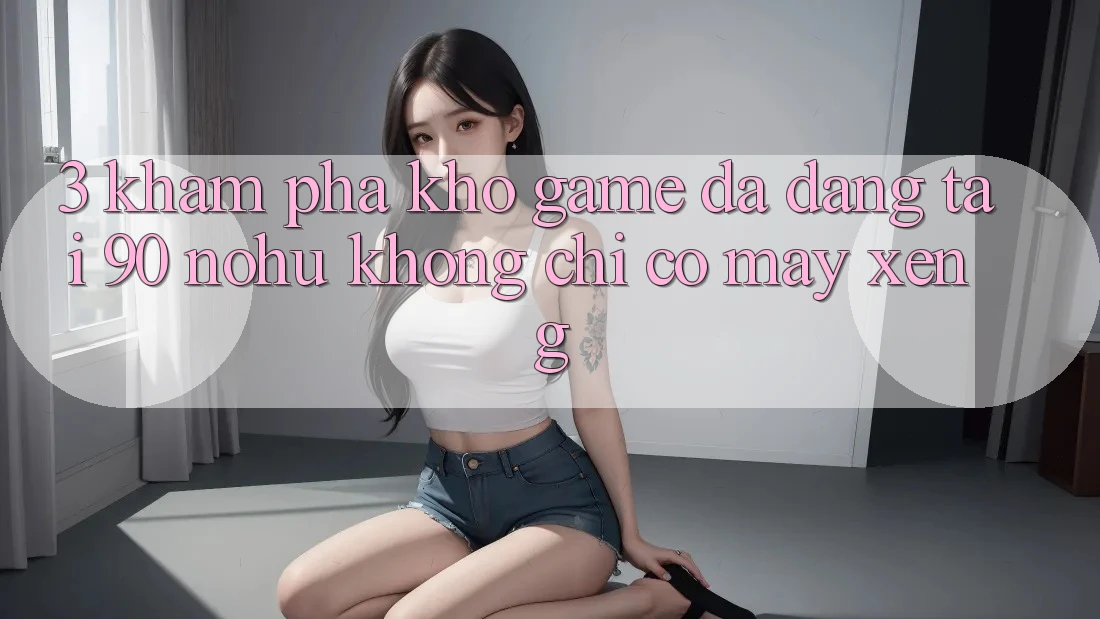 3. Khám phá kho game đa dạng tại 90 nohu: Không chỉ có Máy xèng
