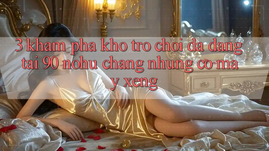 3. Khám phá kho trò chơi đa dạng tại 90 nohu: Chẳng những có Máy xèng