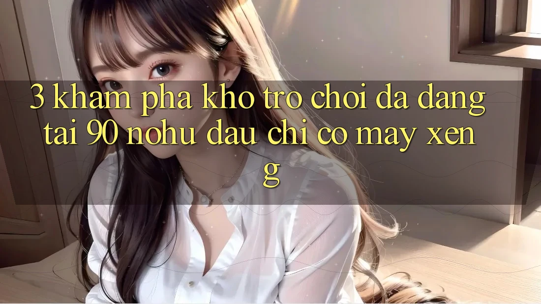 3. Khám phá kho trò chơi đa dạng tại 90 nohu: Đâu chỉ có Máy xèng