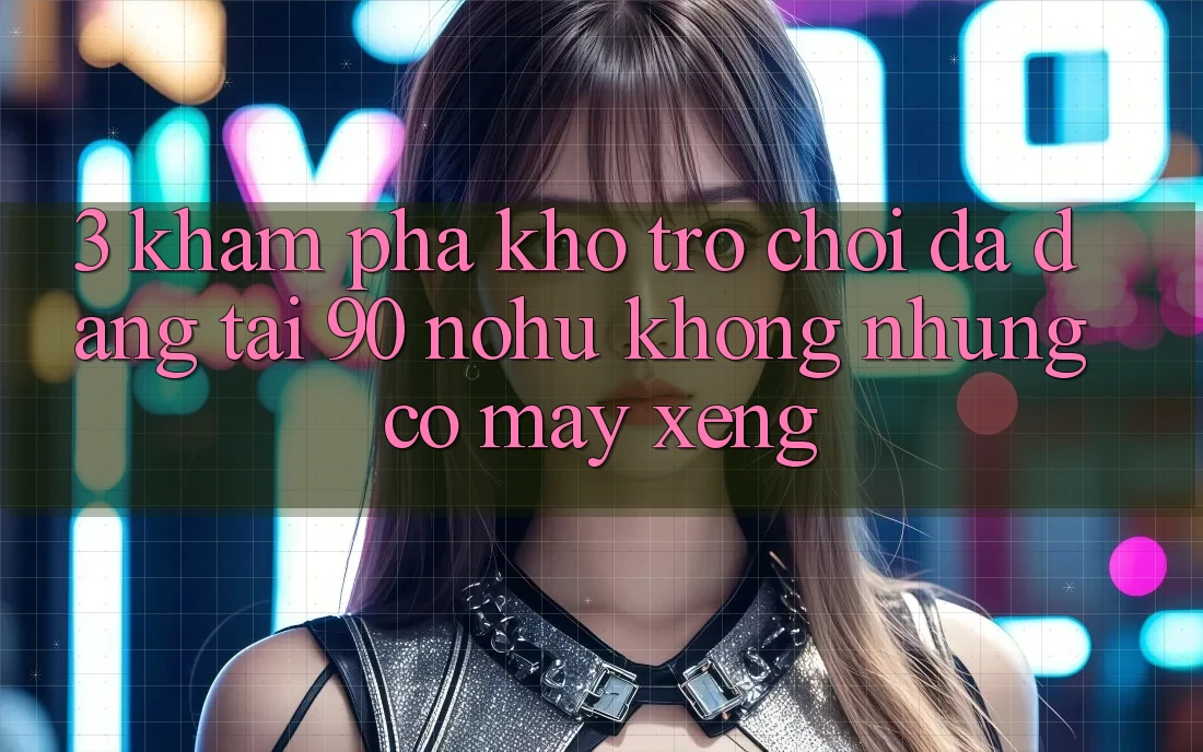 3. Khám phá kho trò chơi đa dạng tại 90 nohu: Không những có Máy xèng