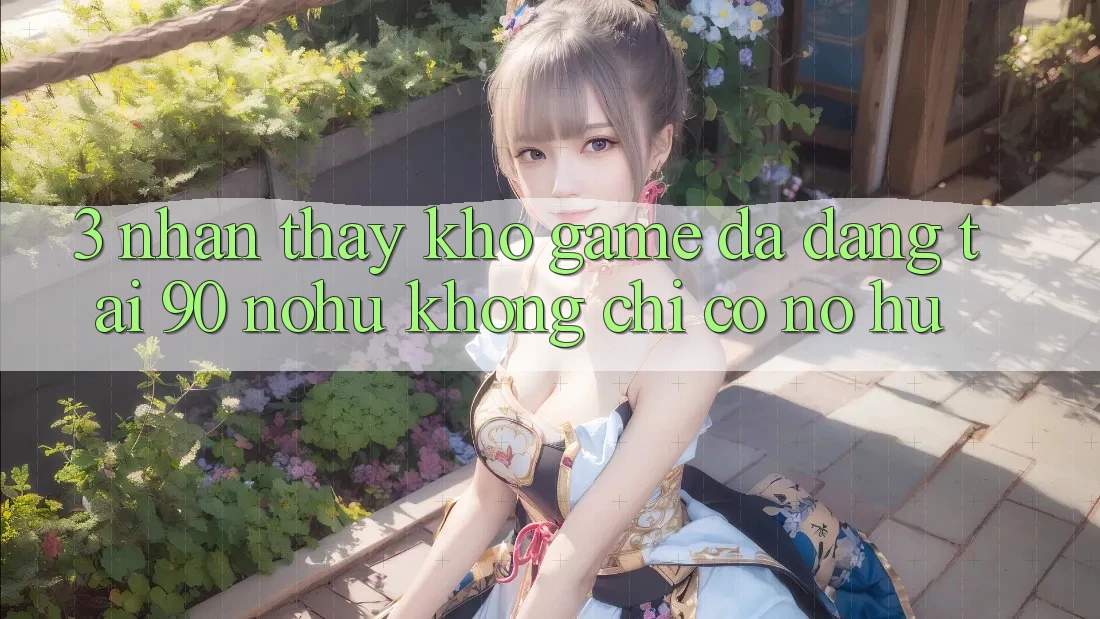 3. Nhận thấy kho game đa dạng tại 90 nohu: Không chỉ có Nổ Hũ