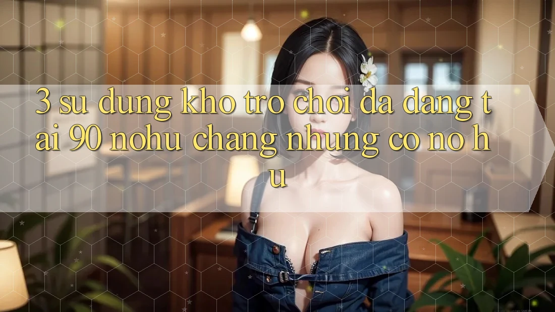 3. Sử dụng kho trò chơi đa dạng tại 90 nohu: Chẳng những có Nổ Hũ