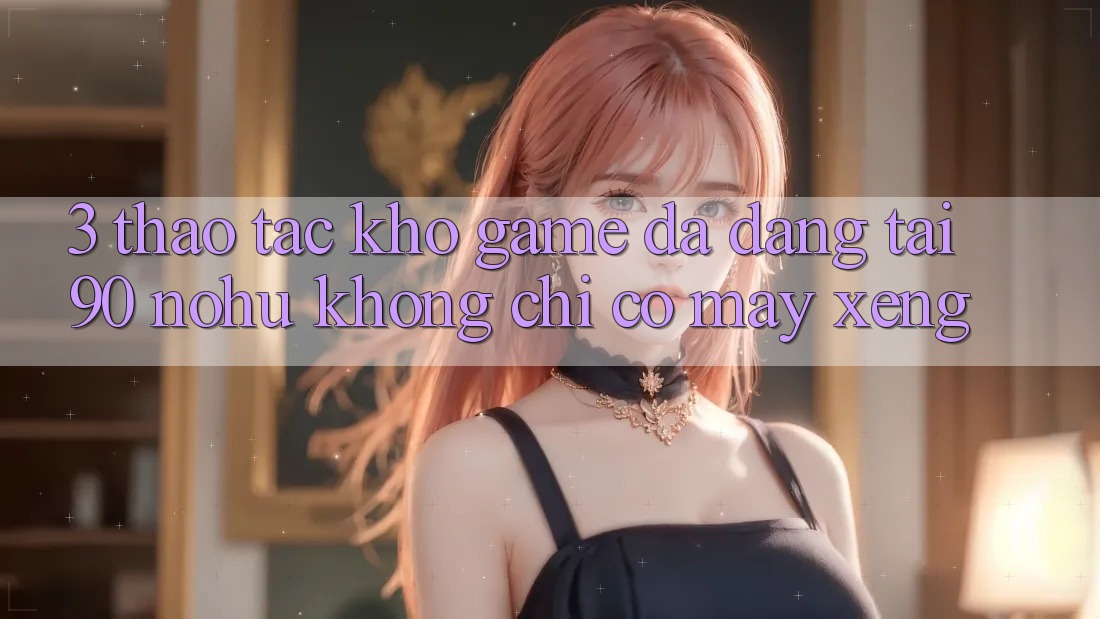 3. Thao tác kho game đa dạng tại 90 nohu: Không chỉ có Máy xèng