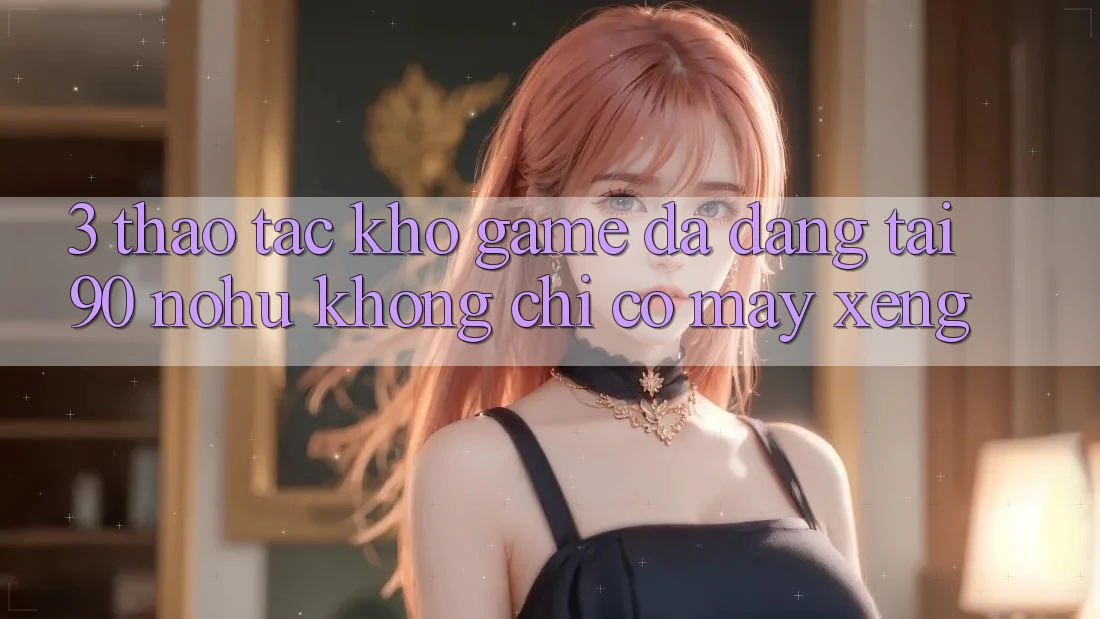 3. Thao tác kho game đa dạng tại 90 nohu: Không chỉ có Máy xèng