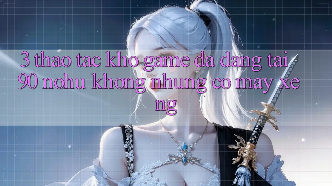 3. Thao tác kho game đa dạng tại 90 nohu: Không những có Máy xèng