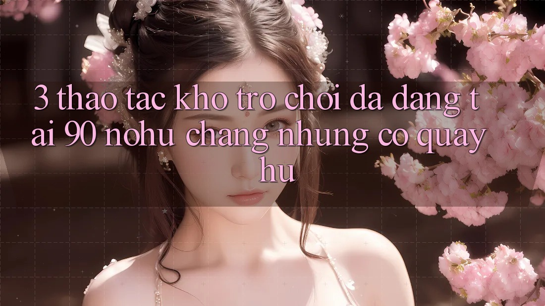 3. Thao tác kho trò chơi đa dạng tại 90 nohu: Chẳng những có Quay hũ