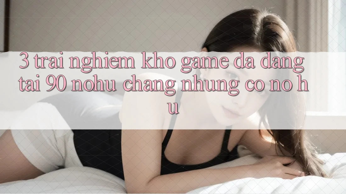 3. Trải nghiệm kho game đa dạng tại 90 nohu: Chẳng những có Nổ Hũ