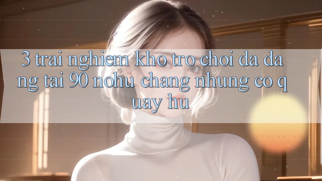 3. Trải nghiệm kho trò chơi đa dạng tại 90 nohu: Chẳng những có Quay hũ