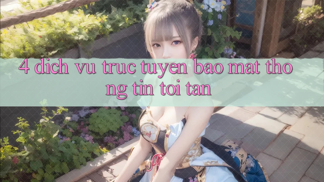 4. Dịch vụ trực tuyến bảo mật thông tin tối tân