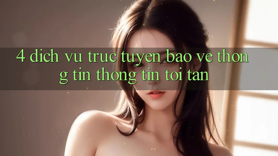 4. Dịch vụ trực tuyến bảo vệ thông tin thông tin tối tân
