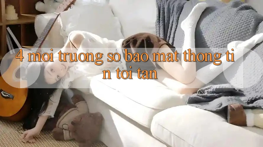 4. Môi trường số bảo mật thông tin tối tân