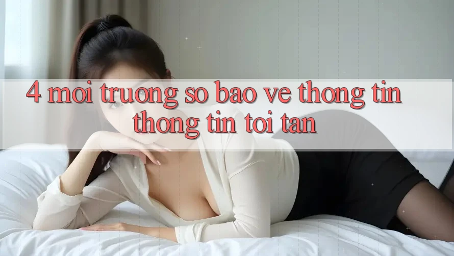 4. Môi trường số bảo vệ thông tin thông tin tối tân
