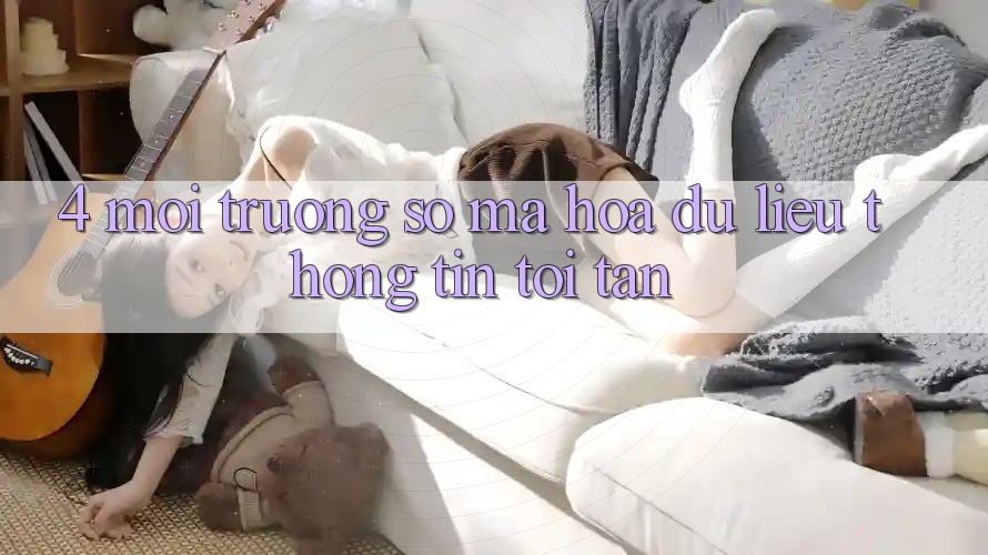 4. Môi trường số mã hóa dữ liệu thông tin tối tân