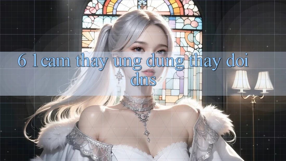 6. 1. Cảm thấy ứng dụng thay đổi DNS
