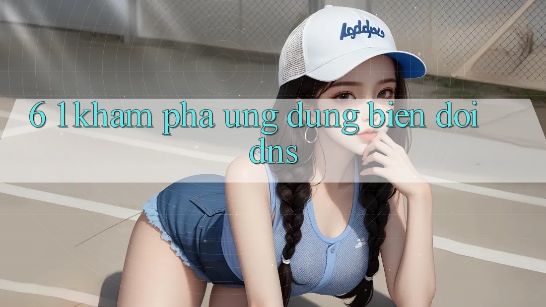 6. 1. Khám phá ứng dụng biến đổi DNS