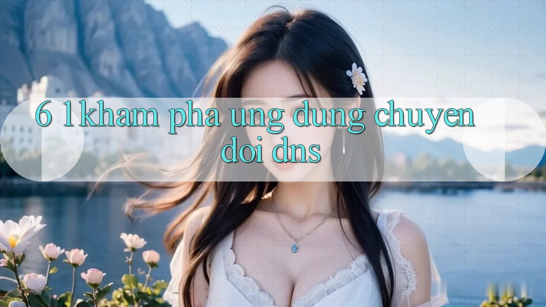 6. 1. Khám phá ứng dụng chuyển đổi DNS