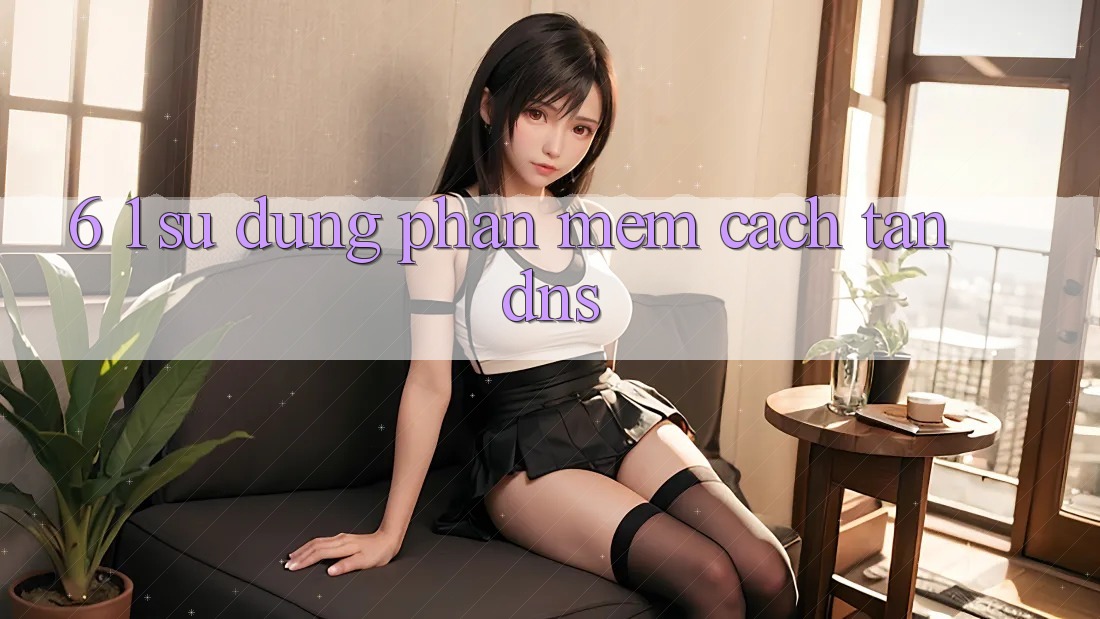 6. 1. Sử dụng phần mềm cách tân DNS