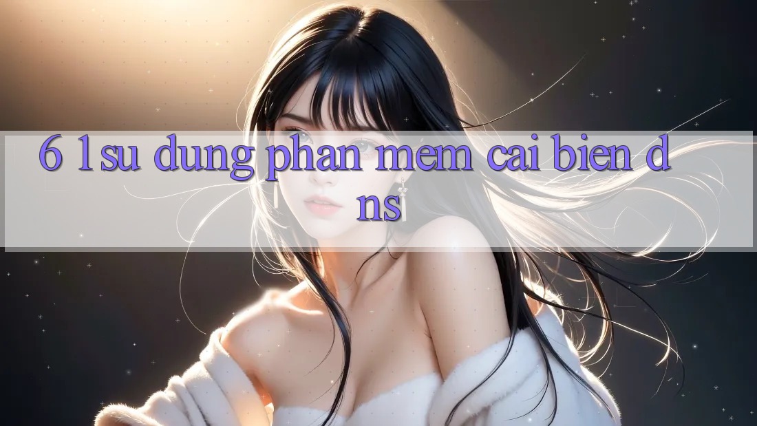 6. 1. Sử dụng phần mềm cải biến DNS