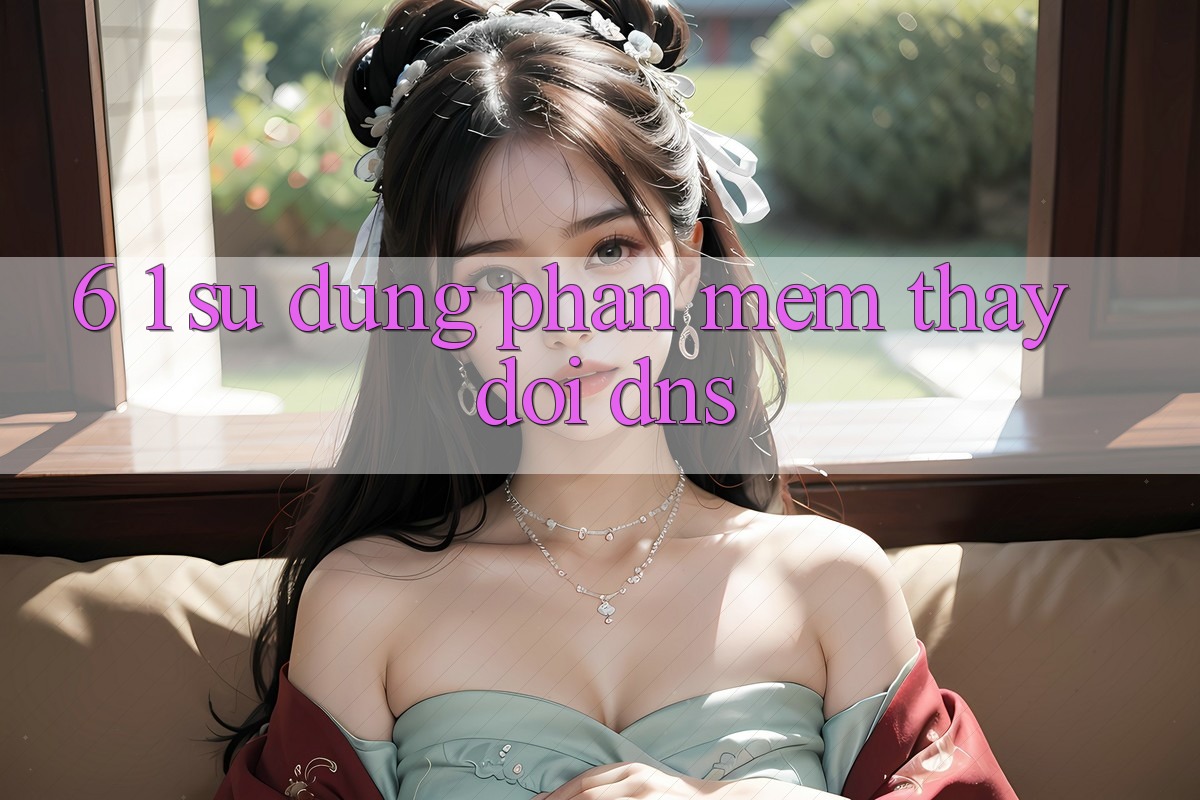 6. 1. Sử dụng phần mềm thay đổi DNS