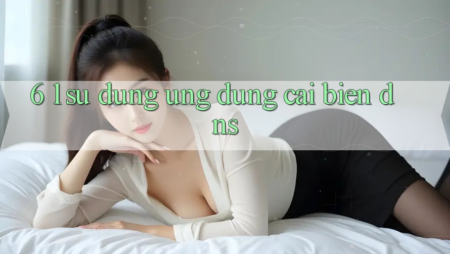 6. 1. Sử dụng ứng dụng cải biến DNS