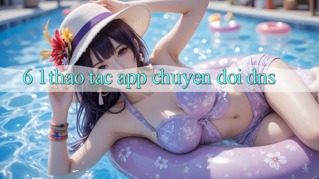 6. 1. Thao tác app chuyển đổi DNS