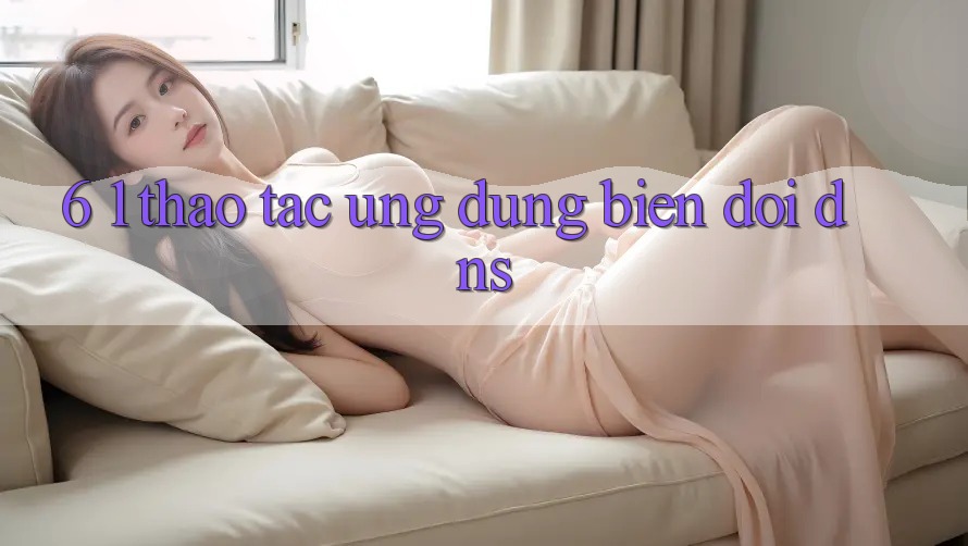 6. 1. Thao tác ứng dụng biến đổi DNS
