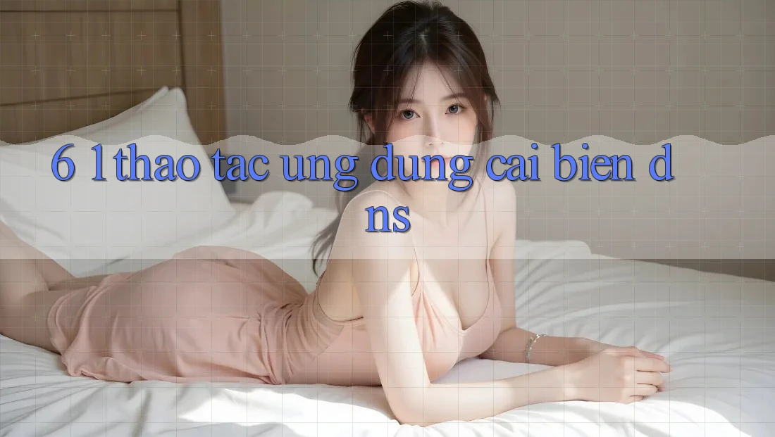 6. 1. Thao tác ứng dụng cải biến DNS
