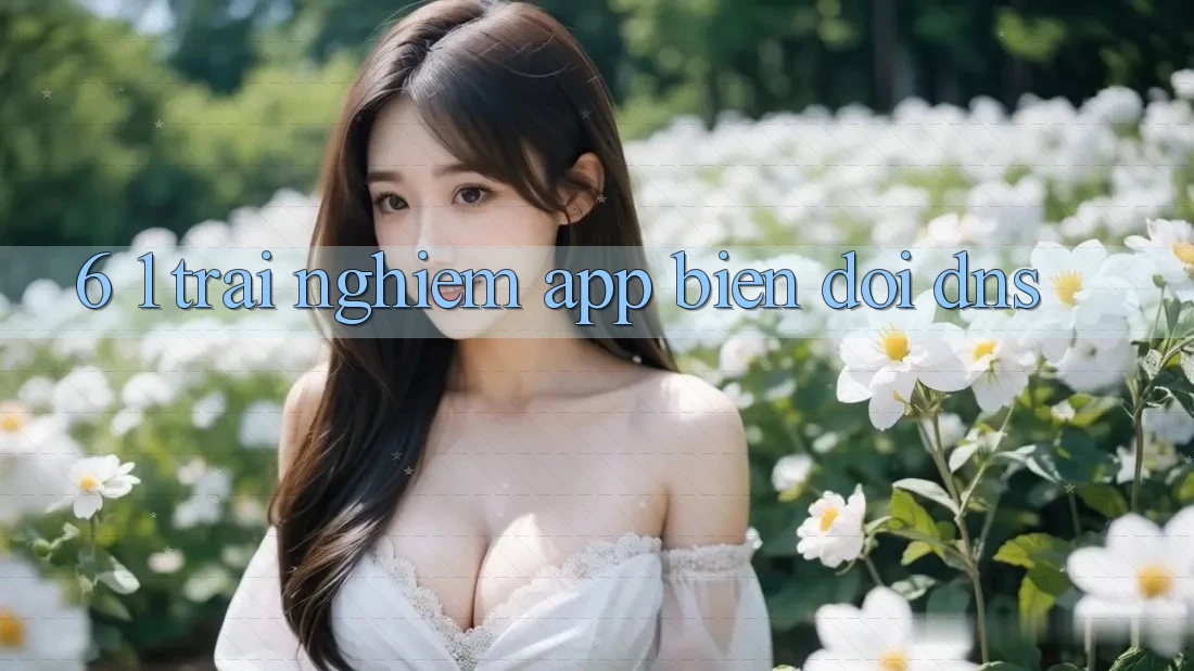 6. 1. Trải nghiệm app biến đổi DNS
