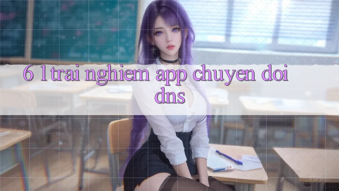 6. 1. Trải nghiệm app chuyển đổi DNS
