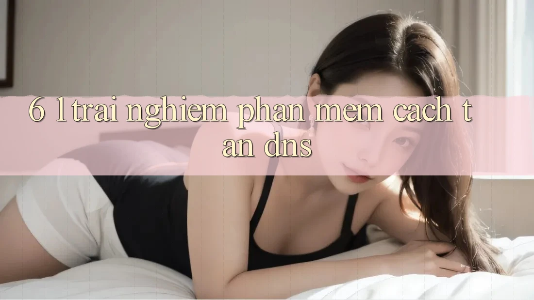 6. 1. Trải nghiệm phần mềm cách tân DNS