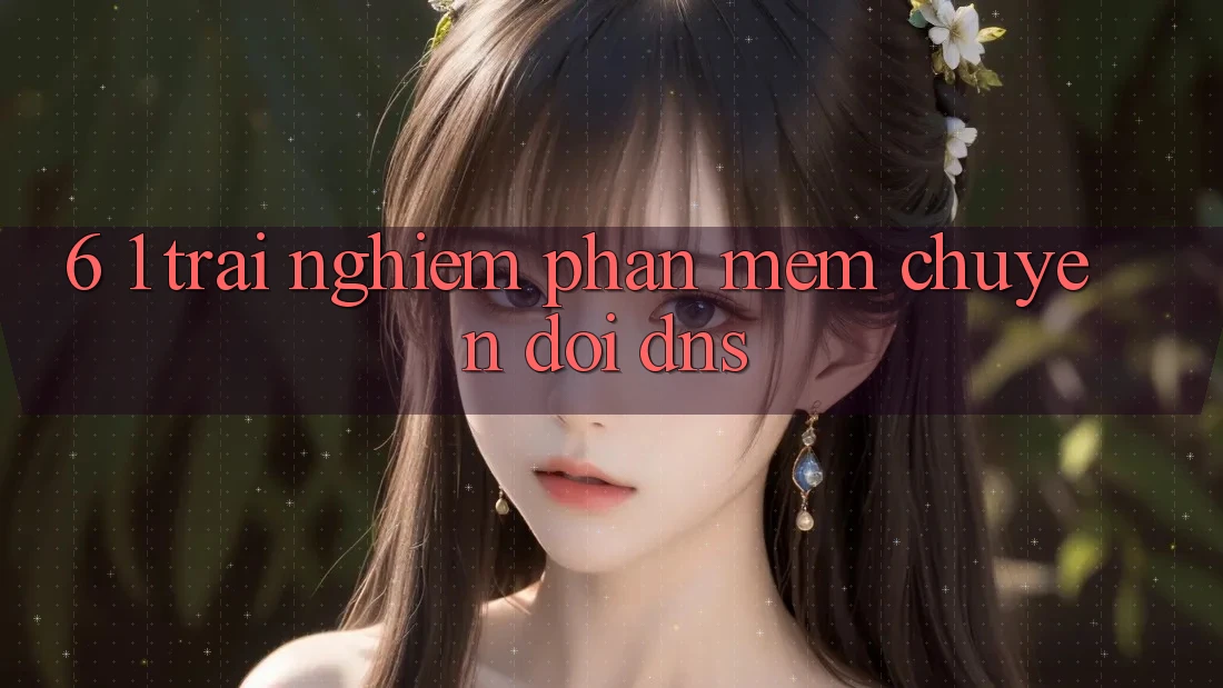 6. 1. Trải nghiệm phần mềm chuyển đổi DNS