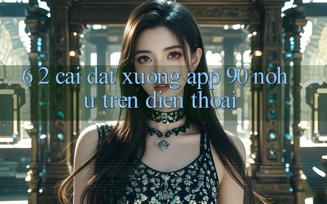 6. 2. Cài đặt xuống App 90 nohu trên điện thoại