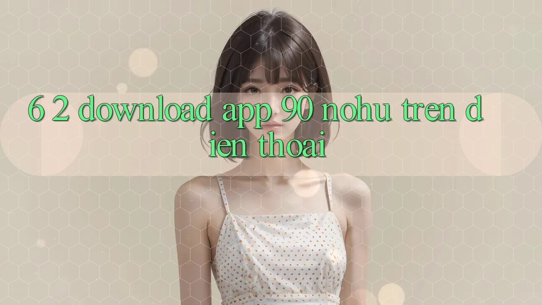 6. 2. Download App 90 nohu trên điện thoại