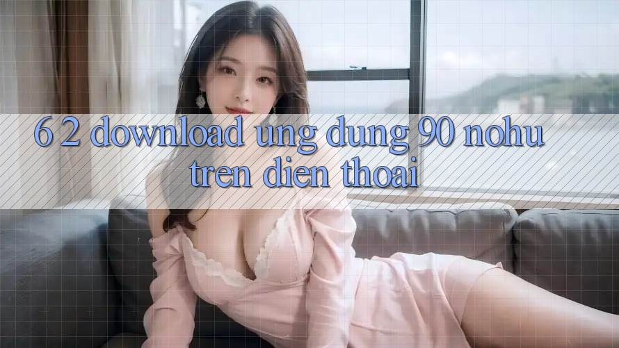 6. 2. Download Ứng dụng 90 nohu trên điện thoại