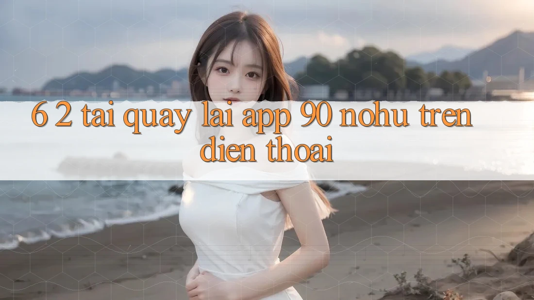 6. 2. Tải quay lại App 90 nohu trên điện thoại