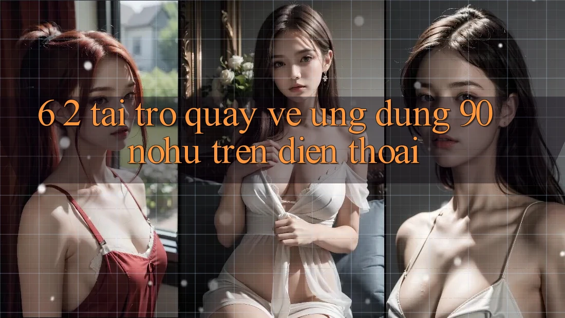 6. 2. Tải trở quay về Ứng dụng 90 nohu trên điện thoại