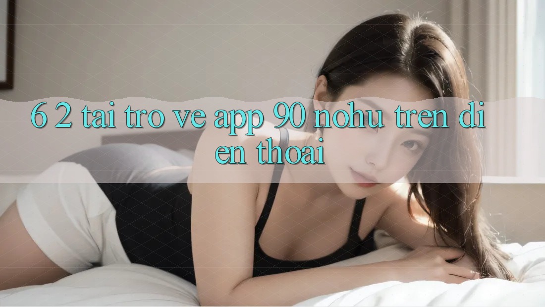 6. 2. Tải trở về App 90 nohu trên điện thoại