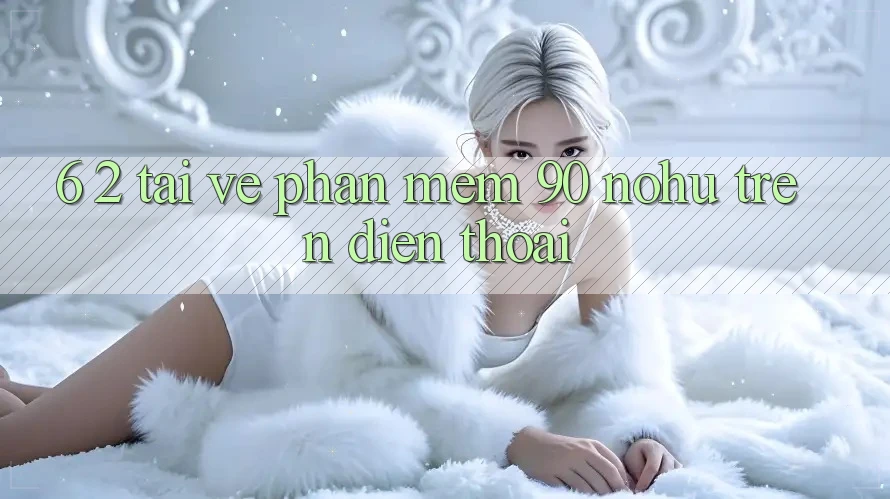 6. 2. Tải về Phần mềm 90 nohu trên điện thoại