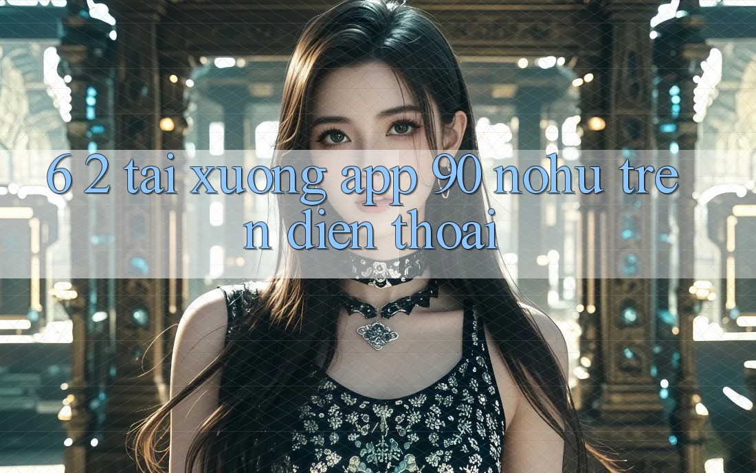 6. 2. Tải xuống App 90 nohu trên điện thoại