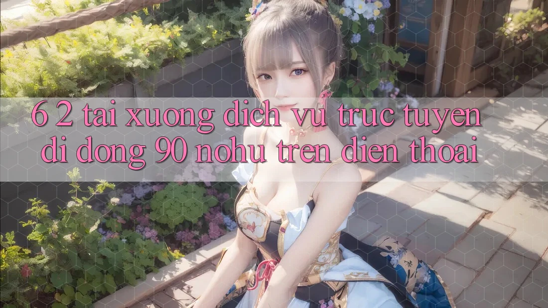 6. 2. Tải xuống Dịch vụ trực tuyến di động 90 nohu trên điện thoại